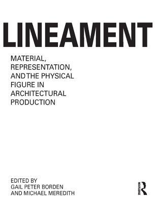 Read Online Lineament: Material, Representation and the Physical Figure in Architectural Production - Gail Peter Borden | ePub
