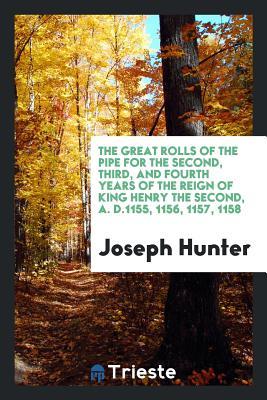 Read The Great Rolls of the Pipe for the Second, Third, and Fourth Years of the Reign of King Henry the Second, A. D.1155, 1156, 1157, 1158 - Joseph Hunter file in ePub