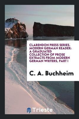 Download Clarendon Press Series. Modern German Reader: A Graduated Collection of Prose Extracts from Modern German Writers, Part I - Charles Adolphus Buchheim | ePub