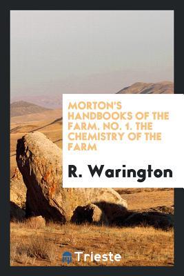 Read Online Morton's Handbooks of the Farm. No. 1. the Chemistry of the Farm - R Warington file in PDF