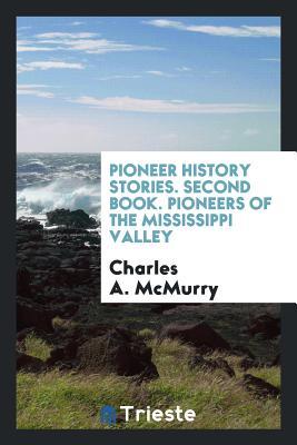 Download Pioneer History Stories. Second Book. Pioneers of the Mississippi Valley - Charles A. McMurry | ePub