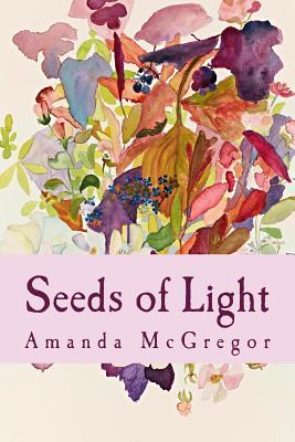 Full Download Seeds of Light: A Poet Journal Written in the Light of Creation - Amanda McGregor | ePub