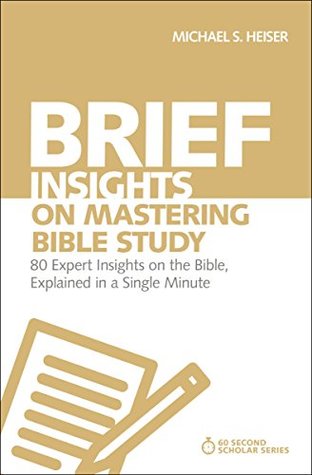 Read Online Brief Insights on Mastering Bible Study: 80 Expert Insights, Explained in a Single Minute - Michael S. Heiser | PDF