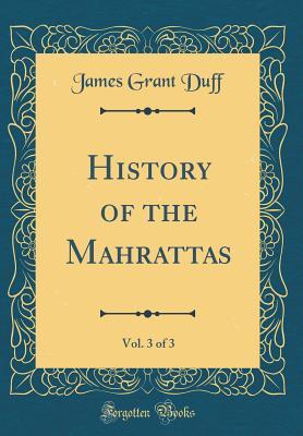 Read History of the Mahrattas, Vol. 3 of 3 (Classic Reprint) - James Grant Duff | ePub