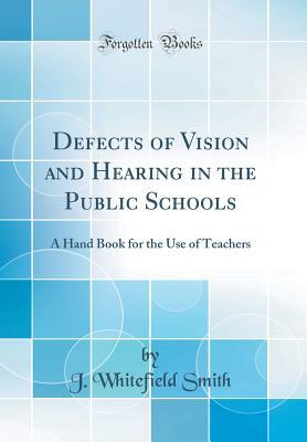 Download Defects of Vision and Hearing in the Public Schools: A Hand Book for the Use of Teachers (Classic Reprint) - J Whitefield Smith | ePub