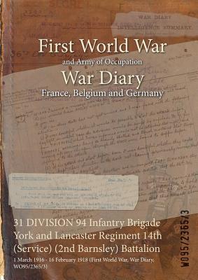 Full Download 31 Division 94 Infantry Brigade York and Lancaster Regiment 14th (Service) (2nd Barnsley) Battalion: 1 March 1916 - 16 February 1918 (First World War, War Diary, Wo95/2365/3) - British War Office | ePub