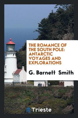 Full Download The Romance of the South Pole: Antarctic Voyages and Explorations - George Barnett Smith | ePub