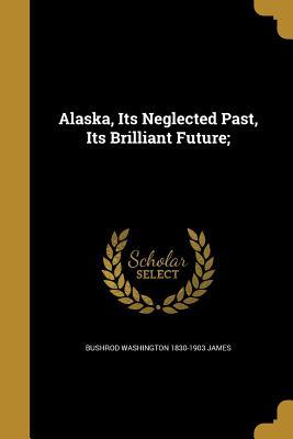 Download Alaska, Its Neglected Past, Its Brilliant Future - Bushrod Washington James file in PDF