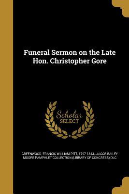 Read Online Funeral Sermon on the Late Hon. Christopher Gore - F.W.P. Greenwood file in PDF