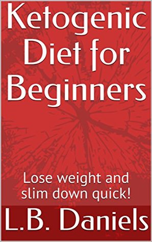 Read Online Ketogenic Diet for Beginners: Lose weight and slim down quick! - L.B. Daniels file in ePub
