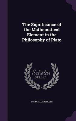 Full Download The Significance of the Mathematical Element in the Philosophy of Plato - Irving Elgar Miller file in PDF