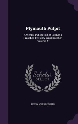 Read Plymouth Pulpit: A Weekly Publication of Sermons Preached by Henry Ward Beecher, Volume 4 - Henry Ward Beecher file in PDF