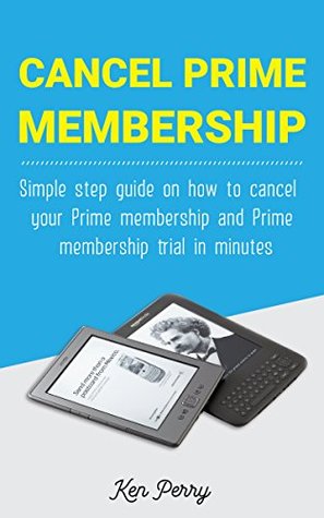 Read Cancel Prime Membership: A simple step guide on how to cancel your Prime membership and Prime membership trial in minutes - Ken Perry | ePub