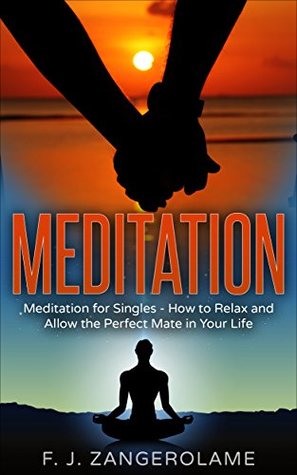 Download Meditation: Meditation for singles, how to relax and allow the perfect mate in your life. - F.J. Zangerolame | ePub