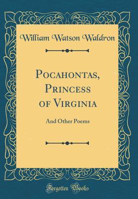 Read Pocahontas, Princess of Virginia: And Other Poems (Classic Reprint) - William Watson Waldron file in PDF