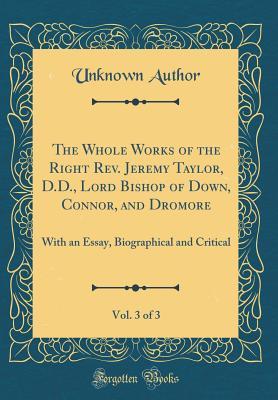 Read Online The Whole Works of the Right Rev. Jeremy Taylor, D.D., Lord Bishop of Down, Connor, and Dromore, Vol. 3 of 3: With an Essay, Biographical and Critical (Classic Reprint) - Unknown | ePub