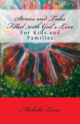 Full Download Stories and Tales Filled with God's Love: For Kids and Families - Michelle Lores file in ePub