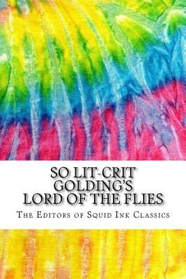 Read Online So Lit-Crit Golding's Lord of the Flies: Includes MLA 8 Style Citations for Scholarly Secondary Sources, Peer-Reviewed Journal Articles and Critical Essays - The Editors of Squid Ink Classics | ePub