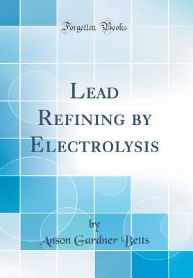 Download Lead Refining by Electrolysis (Classic Reprint) - Anson Gardner Betts file in ePub