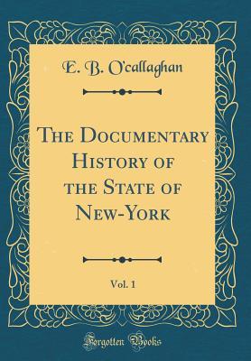 Full Download The Documentary History of the State of New-York, Vol. 1 (Classic Reprint) - Edmund Bailey O'Callaghan file in PDF