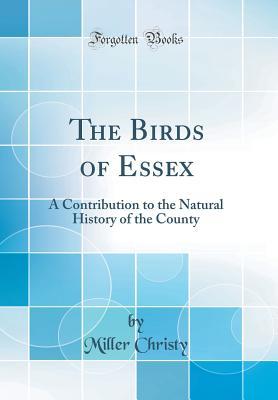 Read The Birds of Essex: A Contribution to the Natural History of the County (Classic Reprint) - Christy Miller | PDF