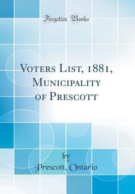 Full Download Voters List, 1881, Municipality of Prescott (Classic Reprint) - Prescott Ontario file in PDF