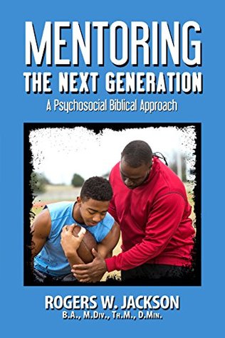 Full Download Mentoring the Next Generation: A Psychosocial Biblical Approach - Rogers W. Jackson | PDF
