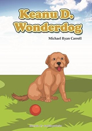 Read Keanu D. Wonderdog (The Adventures of Keanu D. Wonderdog Book 1) - Michael Ryan Carroll file in ePub