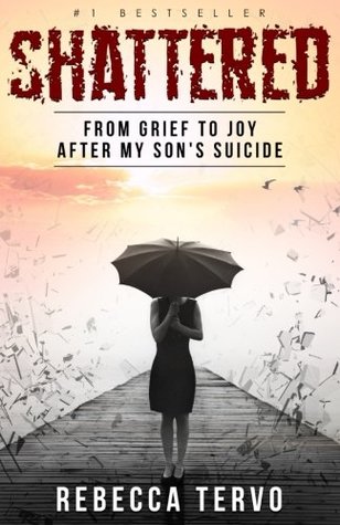 Read Online Shattered: From Grief to Joy After My Son's Suicide - Rebecca Tervo | ePub