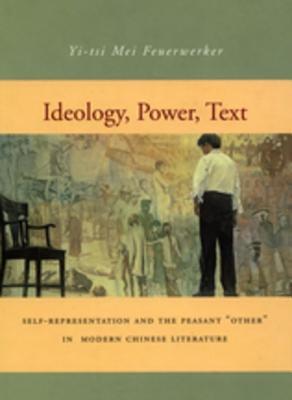 Download Ideology, Power, Text: Self-Representation and the Peasant 'other' in Modern Chinese Literature - Yi-Tsi Mei Feuerwerker file in PDF
