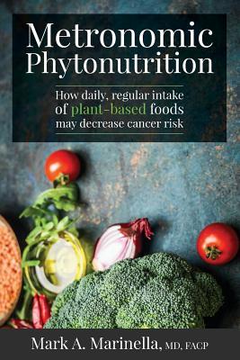 Read Online Metronomic Phytonutrition: How daily, regular intake of plant-based foods may decrease cancer risk - Mark a Marinella MD file in ePub