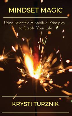 Read Mindset Magic: Using Scientific & Spiritual Principles to Create Your Life - Krysti Turznik | ePub