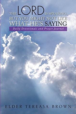 Read The Lord Is Speaking, but You Might Not Like What He’S Saying: Daily Devotionals and Prayer Journal - Elder Tereasa Brown | PDF