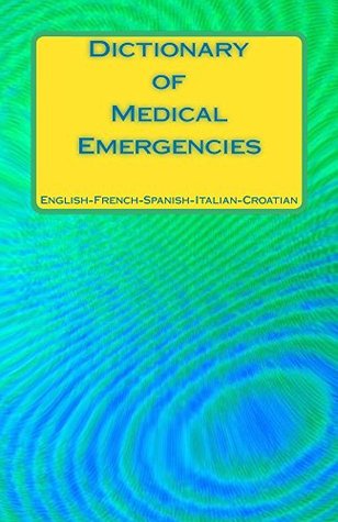 Download Dictionary of Medical Emergencies English-French-Spanish-Italian-Croatian - Edita Ciglenecki file in PDF