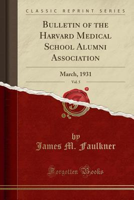 Full Download Bulletin of the Harvard Medical School Alumni Association, Vol. 5: March, 1931 (Classic Reprint) - James M. Faulkner | PDF