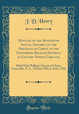 Read Online Minutes of the Seventieth Annual Assembly of the Disciples of Christ of the Goldsboro-Raleigh District in Eastern North Carolina: Held with Phillippi Church of Christ, Greenville, N. C., October 20th to 23rd., 1942 (Classic Reprint) - J D Henry | ePub