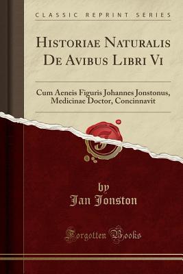 Download Historiae Naturalis de Avibus Libri VI: Cum Aeneis Figuris Johannes Jonstonus, Medicinae Doctor, Concinnavit (Classic Reprint) - Jan Jonston file in PDF
