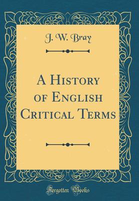 Full Download A History of English Critical Terms (Classic Reprint) - J W Bray file in ePub