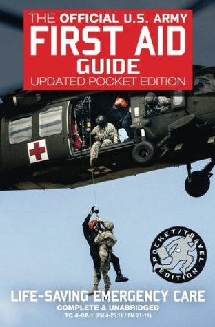 Read The Official US Army First Aid Guide - Updated Pocket Edition: Pocket / Travel Size, Complete & Unabridged - TC 4-02.1 (FM 4-25.11/FM 21-11) (Carlile Military Library) - US Army | PDF