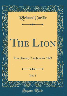 Full Download The Lion, Vol. 3: From January 2, to June 26, 1829 (Classic Reprint) - Richard Carlile file in PDF
