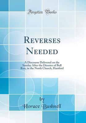 Download Reverses Needed: A Discourse Delivered on the Sunday After the Disaster of Bull Run, in the North Church, Hartford (Classic Reprint) - Horace Bushnell | ePub