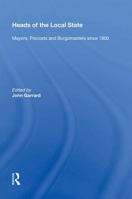 Read Heads of the Local State: Mayors, Provosts and Burgomasters Since 1800 - John Garrard | ePub