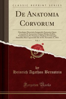 Read Online de Anatomia Corvorum, Vol. 1: Osteologia; Dissertatio Inauguralis Zootomica Quam Consensu Et Auctoritate Gratiosi Medico Ordinis Vratislaviensis Pro Summis in Medicina Et Chirurgia Honoribus Rite Capessendis Die 16 M. Novembris A. 1853 (Classic Reprint) - Heinrich Agathon Bernstein | ePub