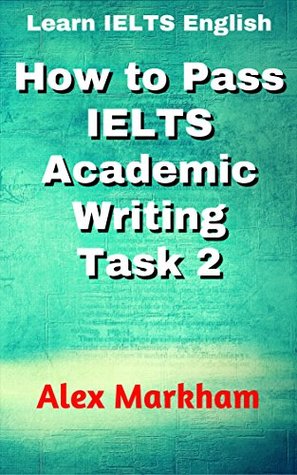 Download How to Pass IELTS Academic Writing Task 2 (English IELTS Book 1) - Alex Markham | ePub