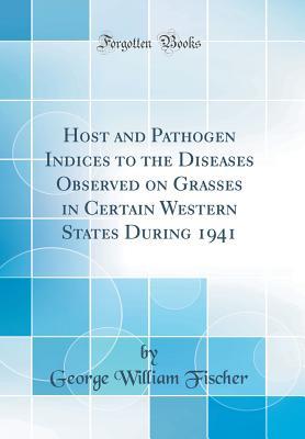 Read Host and Pathogen Indices to the Diseases Observed on Grasses in Certain Western States During 1941 (Classic Reprint) - George William Fischer | ePub