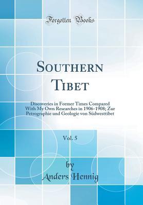 Download Southern Tibet, Vol. 5: Discoveries in Former Times Compared with My Own Researches in 1906-1908; Zur Petrographie Und Geologie Von S�dwesttibet (Classic Reprint) - Anders Hennig file in PDF