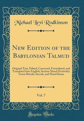 Read New Edition of the Babylonian Talmud, Vol. 7: Original Text, Edited, Corrected, Formulated, and Translated Into English; Section Moed (Festivals); Tracts Betzah, Succah, and Moed Katan (Classic Reprint) - Michael Levi Rodkinson | ePub