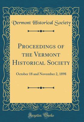 Read Proceedings of the Vermont Historical Society: October 18 and November 2, 1898 (Classic Reprint) - Vermont Historical Society file in ePub