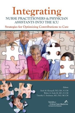 Full Download Integrating Nurse Practitioners and Physician Assistants Into the ICU: Strategies for Optimizing Contributions to Care - Ruth M. Kleinpell PhD RN FCCM | ePub