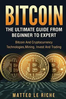 Read Online Bitcoin: The Ultimate Guide from Beginner to Expert: Bitcoin and Cryptocurrency - Matteo Le Riche | ePub